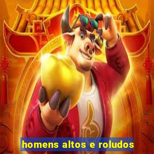 homens altos e roludos